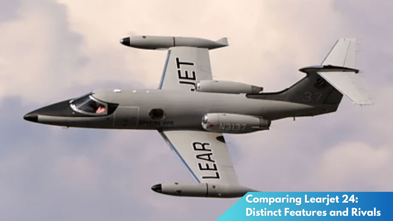 Comparing Learjet 24: Distinct Features and Rivals